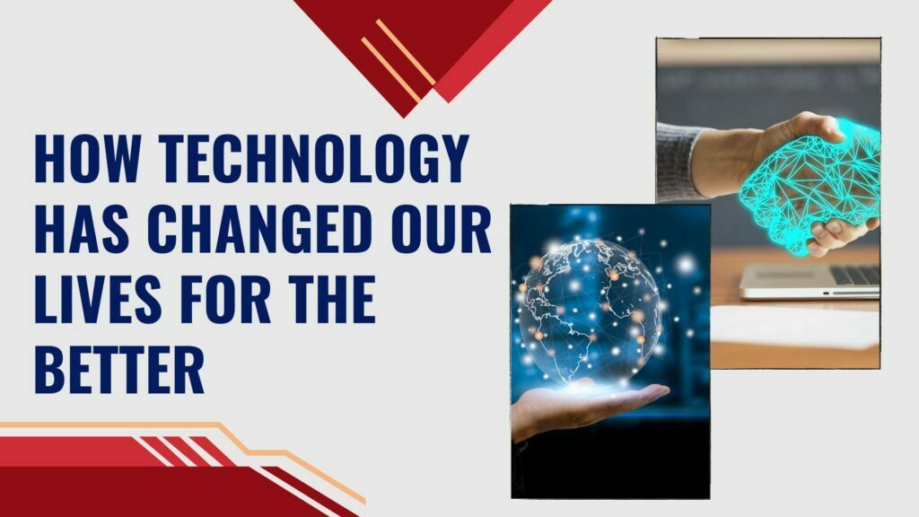 How Technology Has Changed Our Lives for the Better